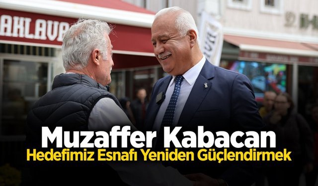 Kabacan: Hedefimiz Esnafı Yeniden Güçlendirmek