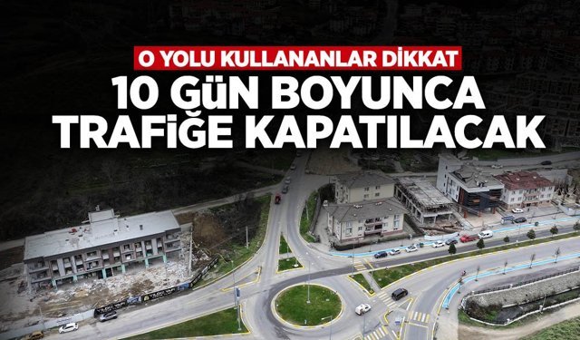 O Yol 10 Gün Boyunca Trafiğe Kapatılacak!