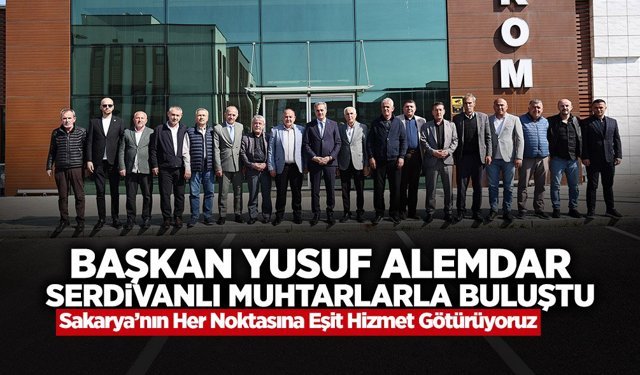 Başkan Alemdar Serdivanlı Muhtarları Ağırladı!
