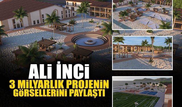Ali İnci 3 Milyarlık Projenin Görsellerini Paylaştı