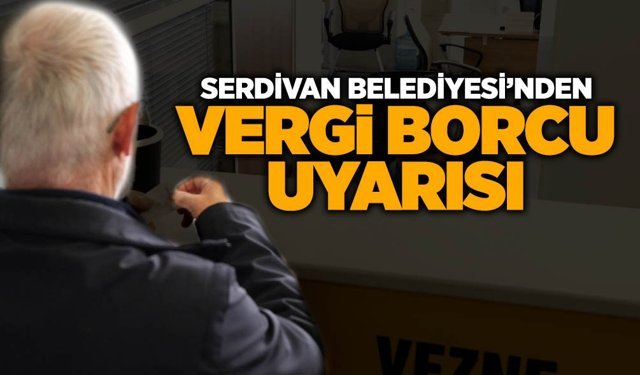 Serdivan Belediyesi’nden Vergi Borcu Uyarısı