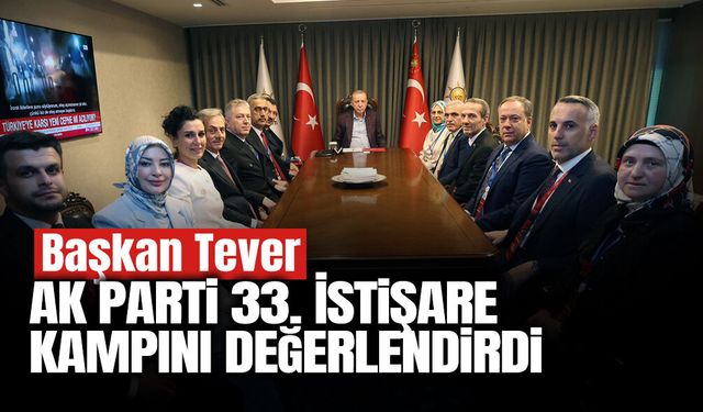 Başkan Tever; AK Parti 33. İstişare Kampını Değerlendirdi