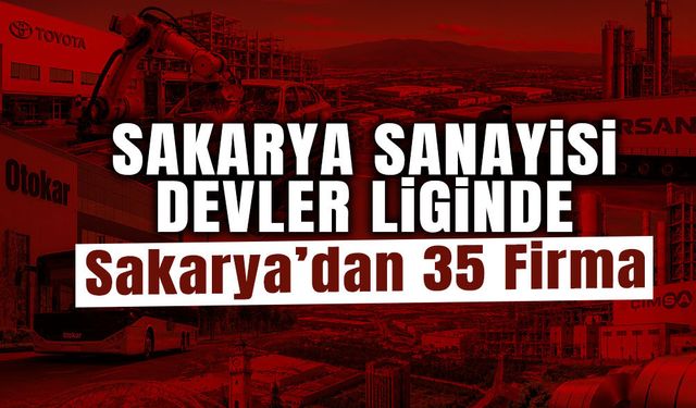 Türkiye’nin En Büyük 500 Sanayi Kuruluşu Arasında 35 Sakaryalı Firma