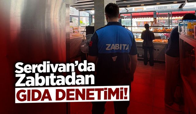 Serdivan'da Gıda İşletmelerine Sıkı Takip