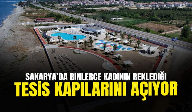 Sakarya’da Binlerce Kadının Beklediği Tesis Kapılarını Açıyor