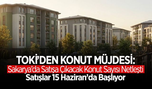 "TOKİ’den Konut Müjdesi: Sakarya’da Satışa Çıkacak Konut Sayısı Netleşti