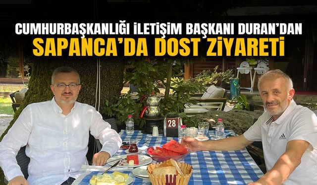 Cumhurbaşkanlığı İletişim Başkanı Duran’dan Sapanca’da Dost Ziyareti