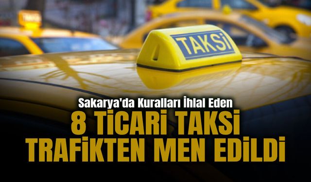 Sakarya'da Kuralları İhlal Eden 8 Ticari Taksi Trafikten Men Edildi