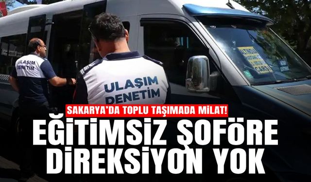 Sakarya’da Toplu Taşımada Milat: Eğitimsiz Şoföre Direksiyon Yok