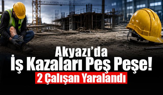 Akyazı’da İş Kazaları Peş Peşe!