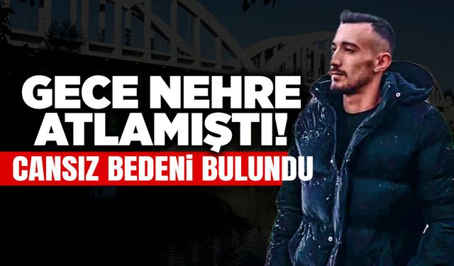 Gece Nehre Atlamıştı: Cansız Bedeni Bulundu!