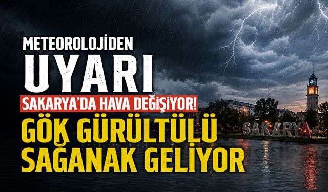 Sakarya’da Hava Değişiyor! Gök Gürültülü Sağanak Geliyor