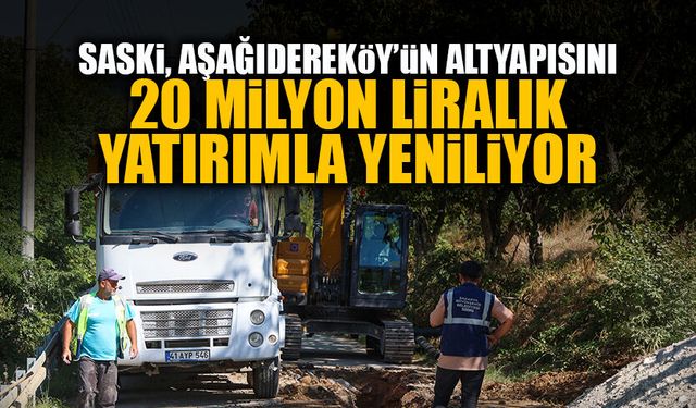 SASKİ, Aşağıdereköy’ün Altyapısını 20 Milyon Liralık Yatırımla Yeniliyor