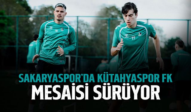 Sakaryaspor’da Kütahyaspor FK Mesaisi Sürüyor