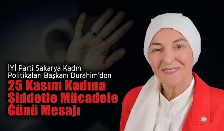 Nimet Atasoy Durahim’den 25 Kasım Kadına Şiddetle Mücadele Günü Mesajı