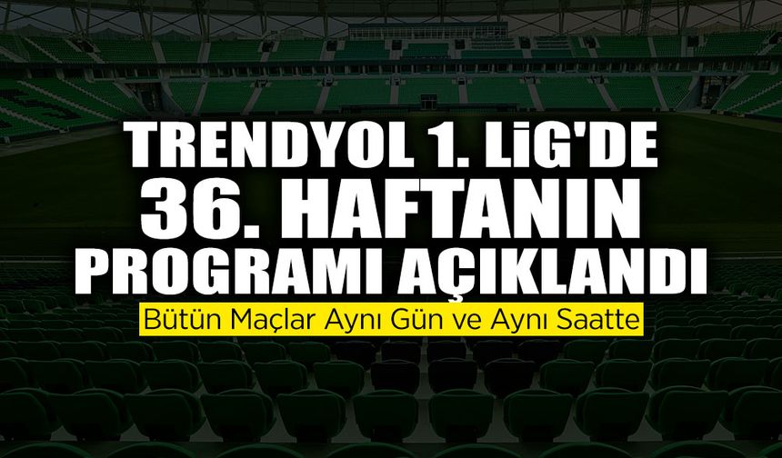 Trendyol 1. Lig'de 36. Haftanın Programı Açıklandı