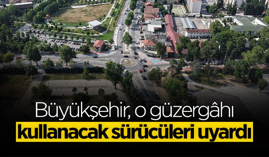 O Güzergâhı Kullanacak Sürücüler Dikkat