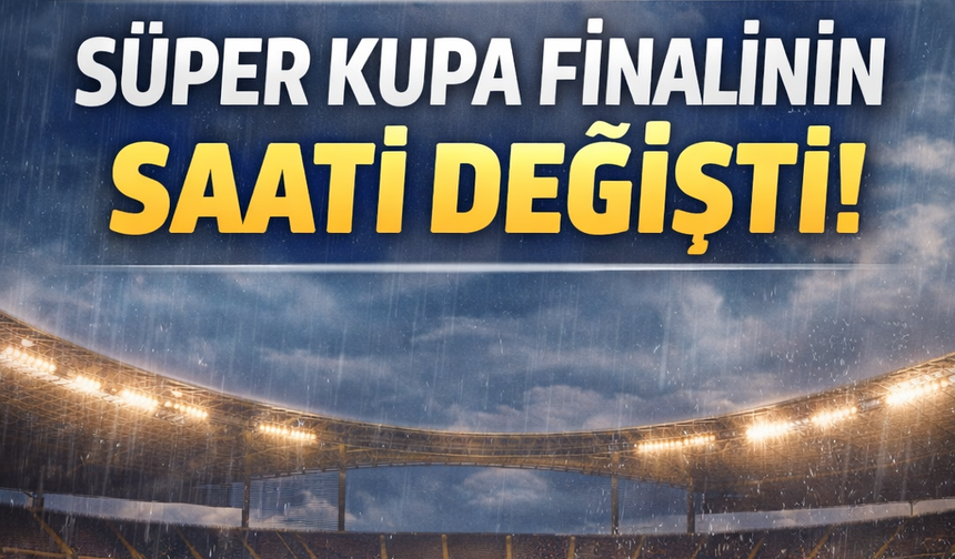 Süper Kupa Maçının Saati Değişti!