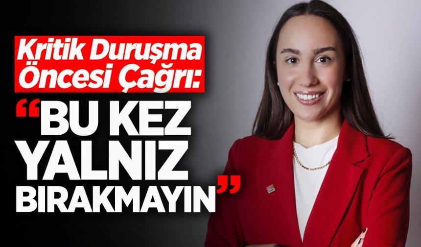 Hendek’te Kritik Duruşma Öncesi Çağrı