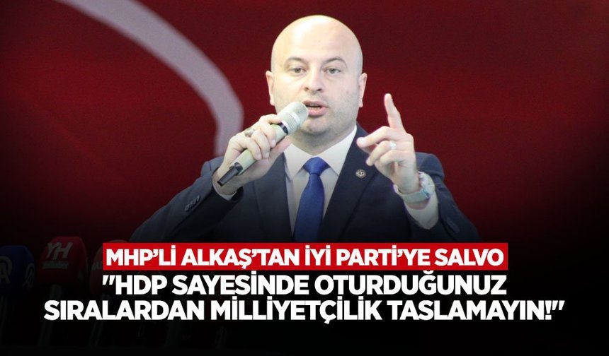 MHP'li Alkaş'tan İYİ Parti'ye Salvo!