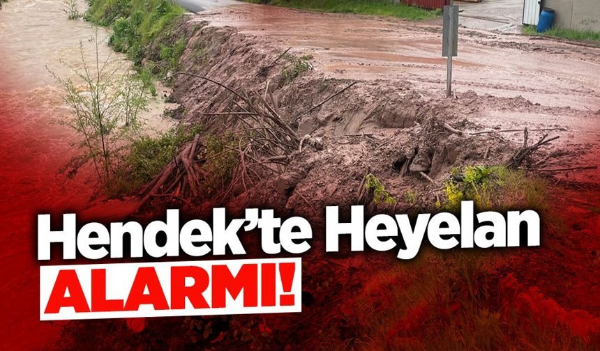 Hendek’te Heyelan Alarmı!