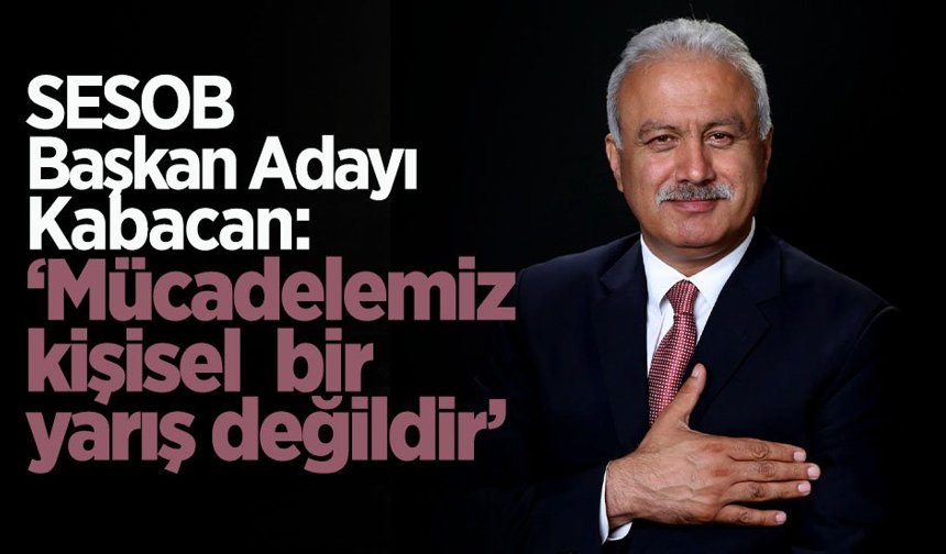 SESOB Başkan Adayı Kabacan Sağduyu, Birlik ve Kardeşlik Mesajı Verdi
