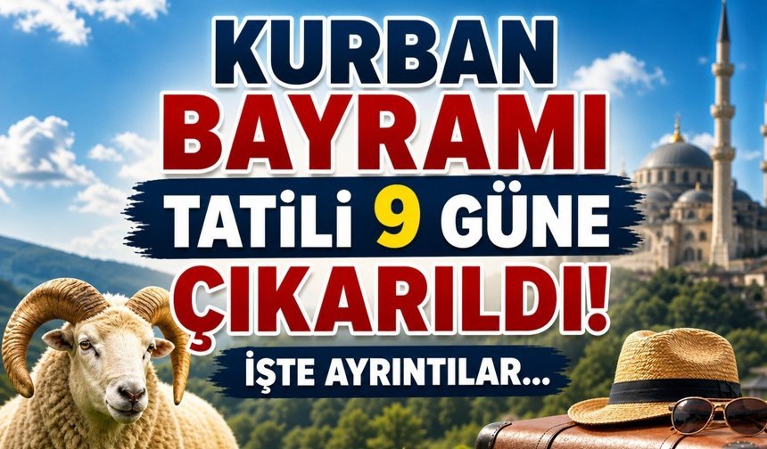 Kurban Bayramı Tatili 9 Güne Çıkarıldı!