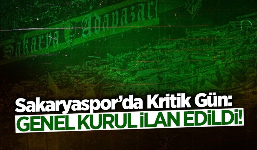Sakaryaspor’da Kritik Gün: Genel Kurul İlan Edildi