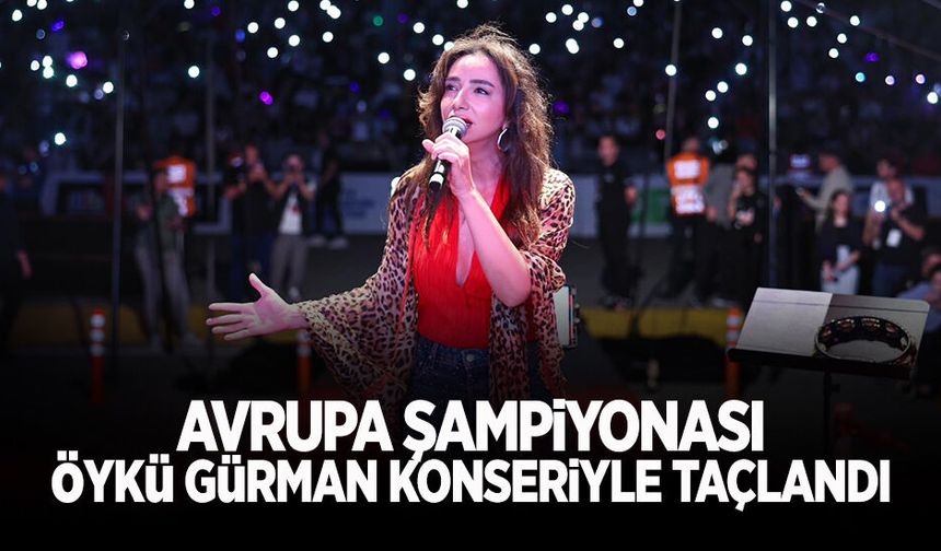 Avrupa Şampiyonası Coşkusu Öykü Gürman Konseriyle Taçlandı