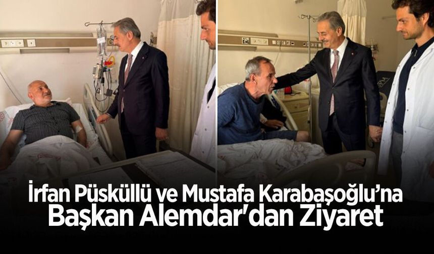 İrfan Püsküllü ve Mustafa Karabaşoğlu’na Başkan Alemdar'dan Ziyaret