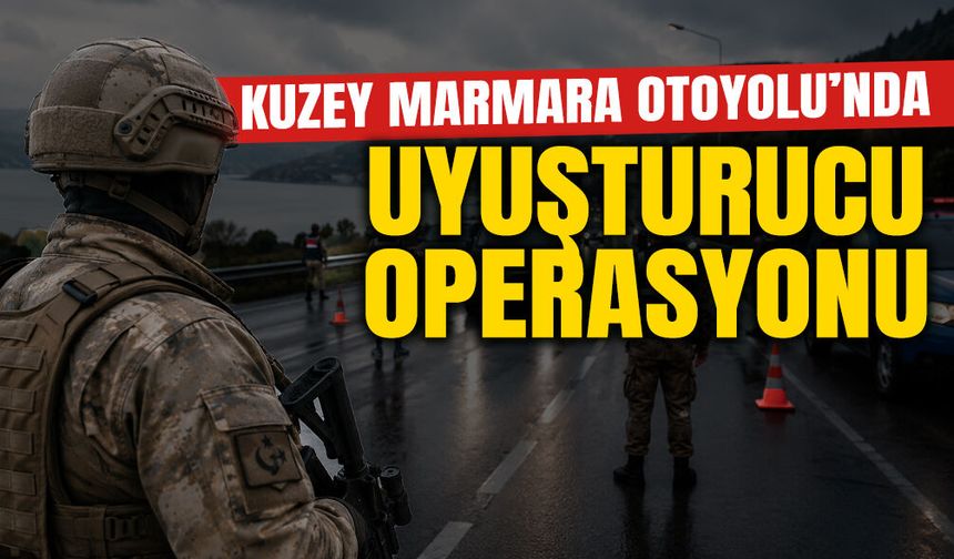 Kuzey Marmara Otoyolu’nda Uyuşturucu Operasyonu