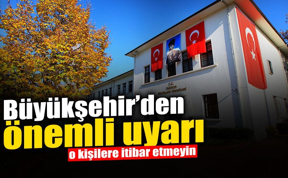 Büyükşehir’den Önemli Uyarı: İTİBAR ETMEYİN!