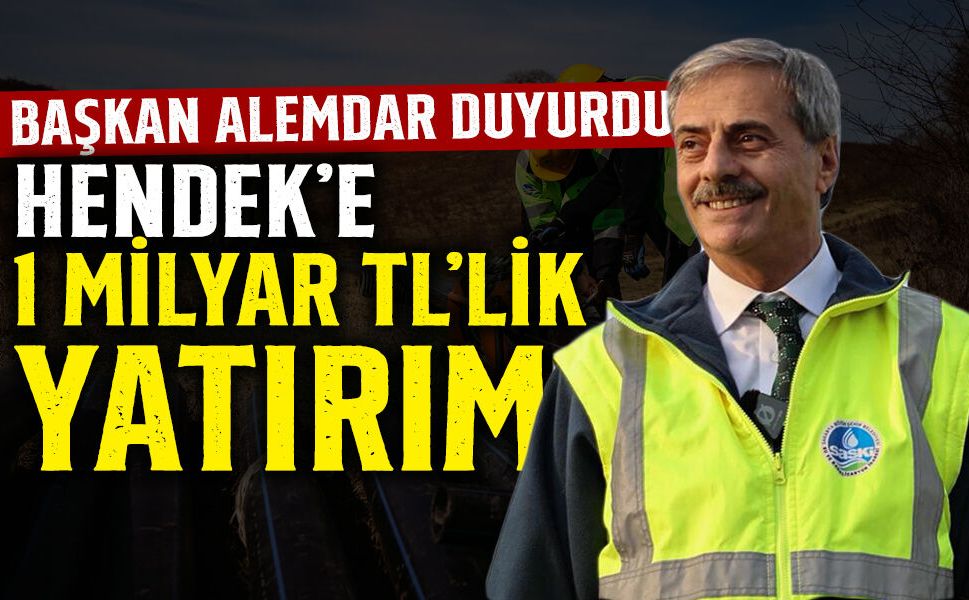 Başkan Alemdar Duyurdu: Hendek’e 1 Milyar TL’lik Yatırım