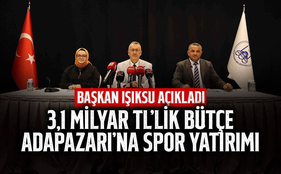 3,1 Milyar TL'lik Bütçe ve Adapazarı'na Spor Yatırımı