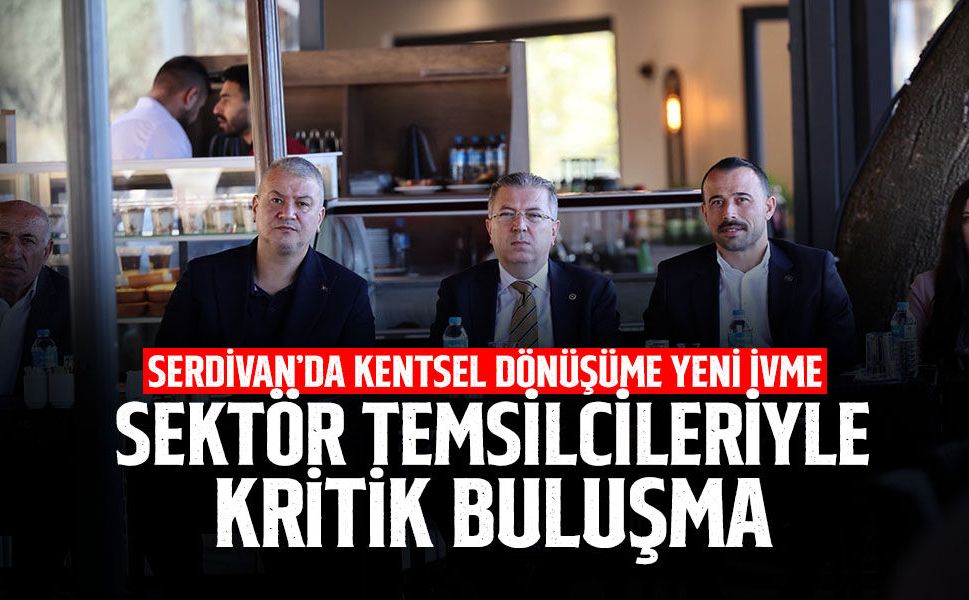 Serdivan’da Kentsel Dönüşüme Yeni İvme: Ortak Akıl Masada