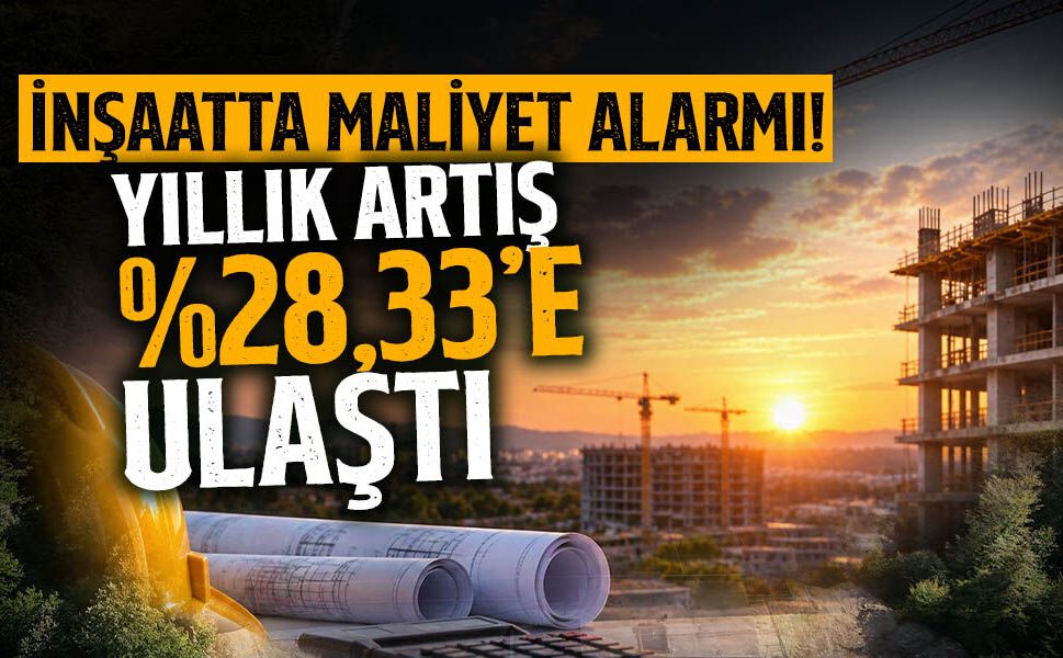 İnşaatta Maliyet Alarmı! Yıllık Artış Yüzde 28,33’e Ulaştı