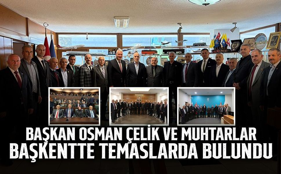 Başkan Osman Çelik ve Muhtarlar Başkentte Temaslarda Bulundu