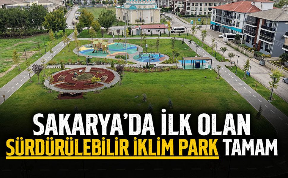 Sakarya’da İlk Olan Sürdürülebilir İklim Park Tamam