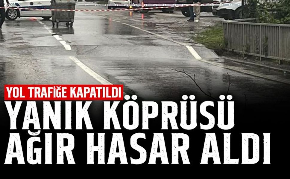 Yanık Köprüsü Ağır Hasar Aldı: Yol Trafiğe Kapatıldı!