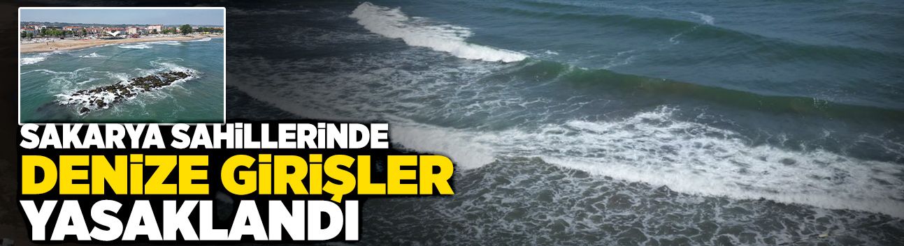 Sakarya'da Denize Girişler Yasaklandı