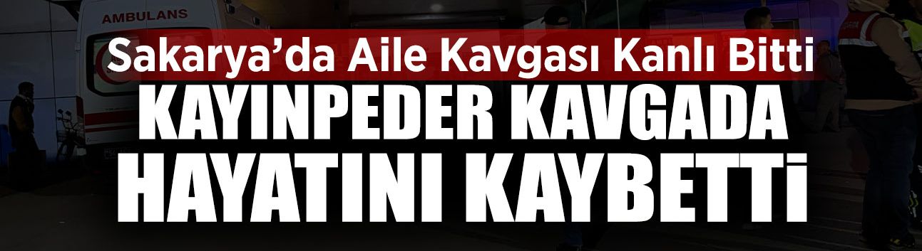 Sakarya’da Aile Kavgası Kanlı Bitti: 1 Ölü 2 Yaralı