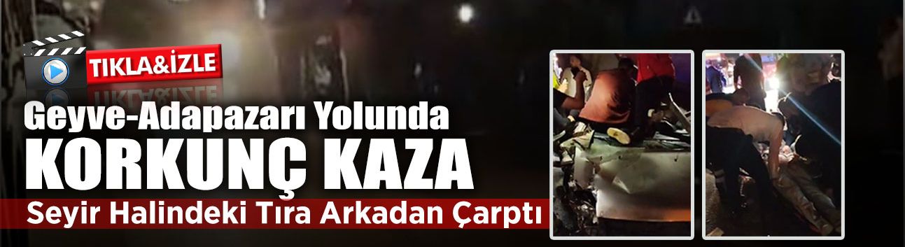 Geyve Adapazarı Yolunda Korkunç Kaza