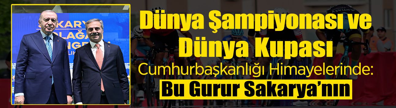 Dünya Şampiyonası ve Dünya Kupası Cumhurbaşkanlığı Himayelerinde: Bu Gurur Sakarya’nın