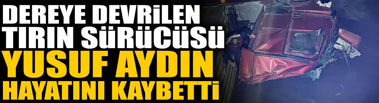 Sakaryalı Tır Şoförü Yusuf Hayatını Kaybetti