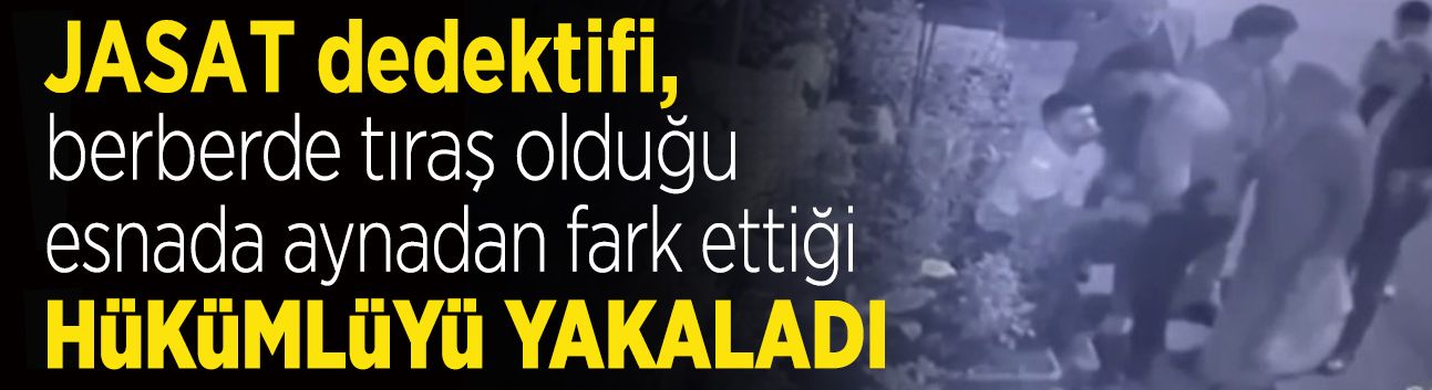Berbere Giden JASAT Dedektifi, Aynadan Gördüğü Hükümlüyü Yakaladı