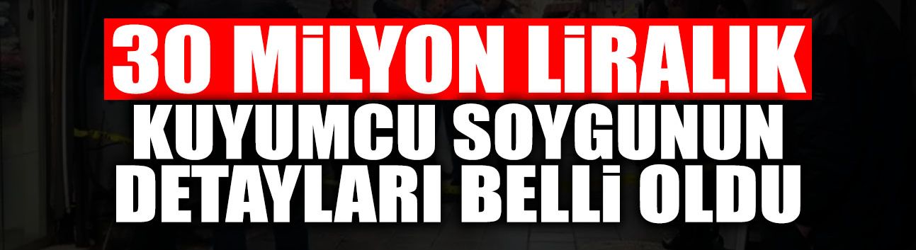 30 Milyonluk Soygunun Detayları Belli Oldu