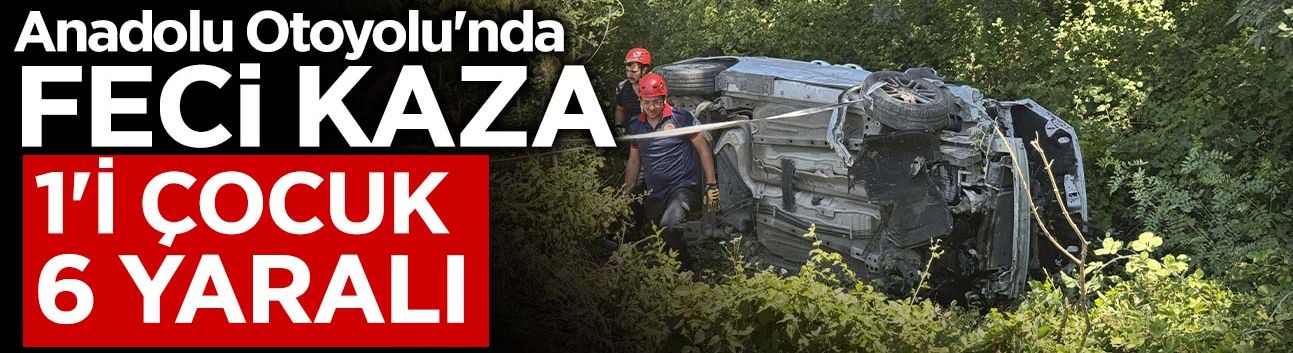Anadolu Otoyolu'nda Feci Kaza: 1'i Çocuk 6 Yaralı