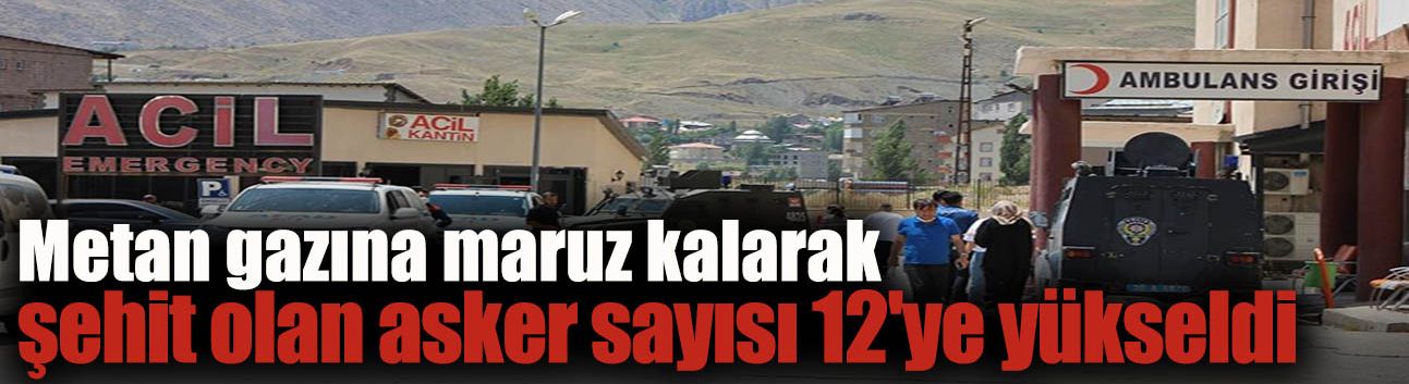 Metan Gazına Maruz Kalan 12 Asker Şehit Oldu