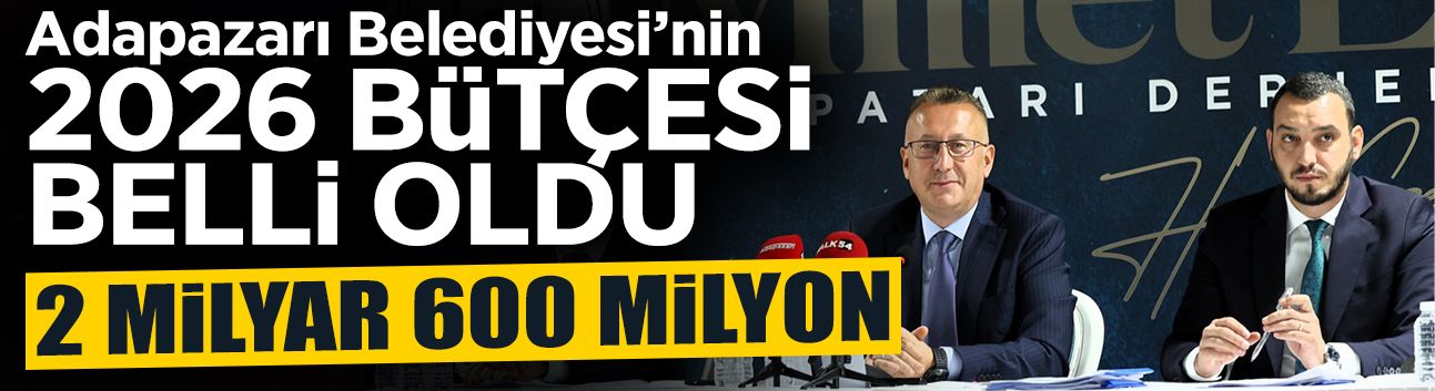 Adapazarı Belediyesi’nin 2026 Bütçesi Belli Oldu!