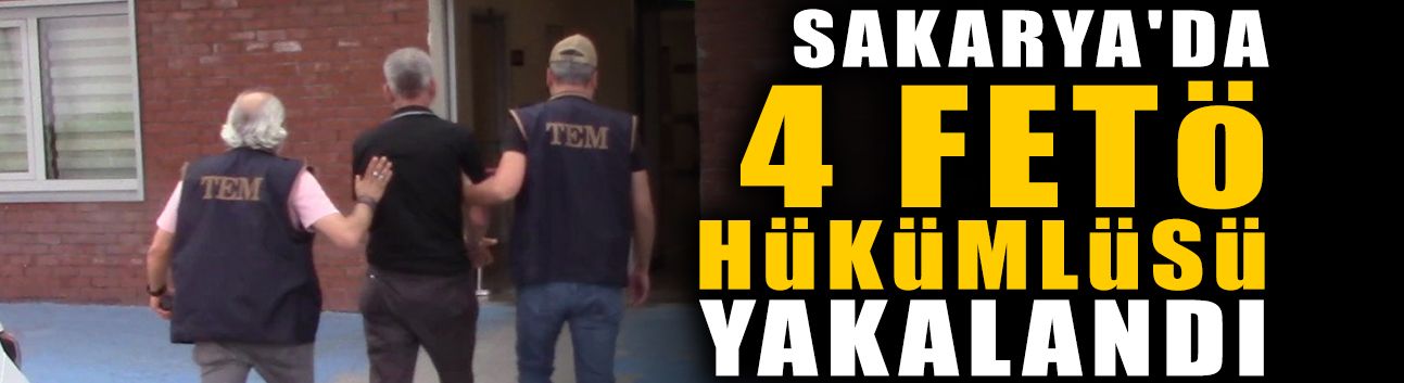 Sakarya'da 4 FETÖ Hükümlüsü Yakalandı